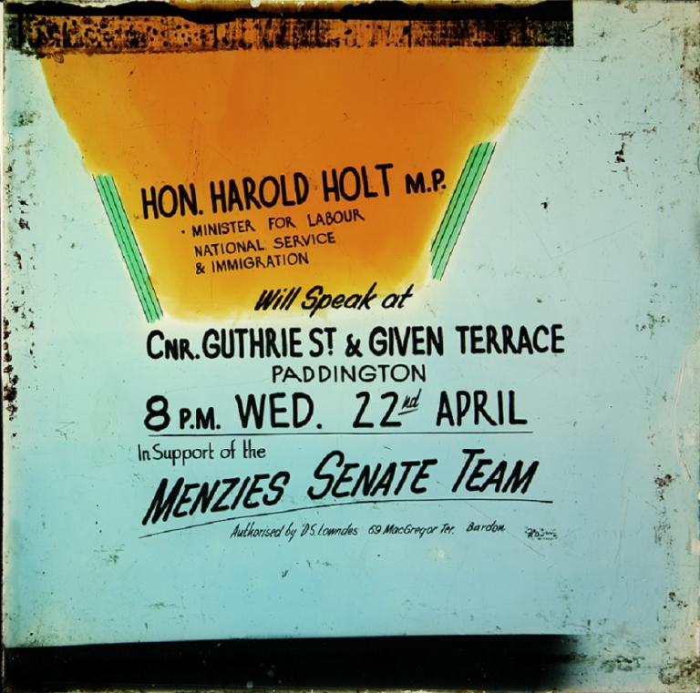 Glass slide. Text reads: 'Hon. Harold Holt M.P. Minister for Labour, National Service & Immigration will speak at Cnr. Guthrie St. & Given Terrace Paddington 8 p.m Wed. 22nd April in support of the Menzies Senate Team'.