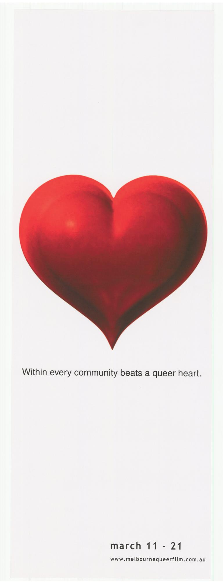 Poster for the 2004 Melbourne Queer Film Poster showing a blank background with a large bright red heart shape in the centre. Tagline reads 'Within every community beats a queer heart'.