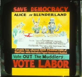 Caption reads: 'Save Democracy. Alice in Blunderland. Canada has attained mass production of munitions while Australia's puppet government muddled. Vote out the muddlers. Vote Labor'