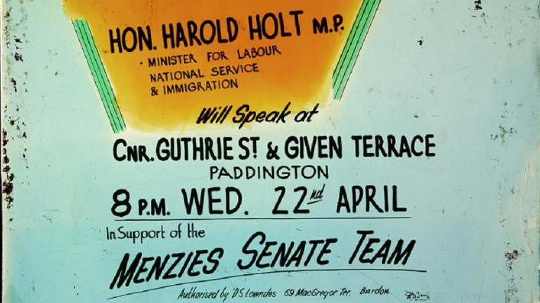 Glass slide. Text reads: 'Hon. Harold Holt M.P. Minister for Labour, National Service & Immigration will speak at Cnr. Guthrie St. & Given Terrace Paddington 8 p.m Wed. 22nd April in support of the Menzies Senate Team'.